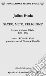 Sacro, mito, religione. Lettere a Mircea Eliade 1930-1962 libro