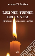 Luci nel tunnel della vita. Riflessioni per conoscere e gestire