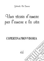 Una storia d'amore per l'amore e la vita libro