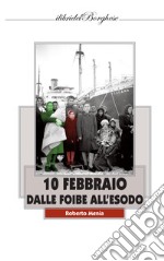 10 febbraio. Dalle Foibe all'esodo libro