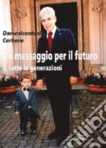 Un messaggio per il futuro. A tutte le generazioni libro