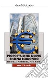 Proposta di un nuovo sistema economico per l'Italia, per l'Europa, per il Mondo libro