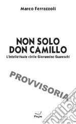 Non solo Don Camillo. L'intellettuale civile di Giovannino Guareschi libro