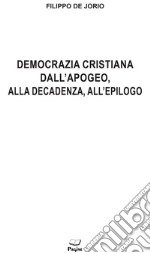 Democrazia cristiana dall'apogeo, alla decadenza, all'epilogo libro