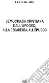 Democrazia cristiana dall'apogeo, alla decadenza, all'epilogo libro di De Jorio Filippo