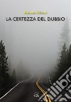 La certezza del dubbio libro