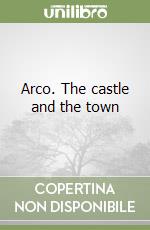 Arco. The castle and the town libro