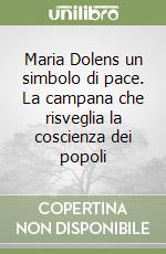 Maria Dolens un simbolo di pace. La campana che risveglia la coscienza dei popoli libro