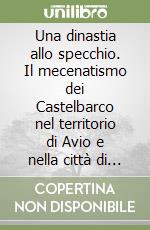 Una dinastia allo specchio. Il mecenatismo dei Castelbarco nel territorio di Avio e nella città di Verona