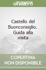 Castello del Buonconsiglio. Guida alla visita libro