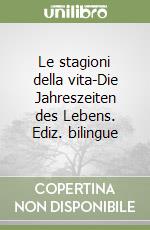 Le stagioni della vita-Die Jahreszeiten des Lebens. Ediz. bilingue