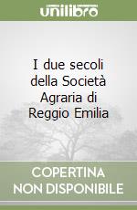 I due secoli della Società Agraria di Reggio Emilia libro