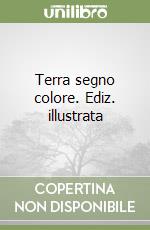 Terra segno colore. Ediz. illustrata