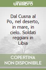 Dal Cusna al Po, nel deserto, in mare, in cielo. Soldati reggiani in Libia libro