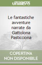 Le fantastiche avventure narrate da Gattolona Pasticciona libro