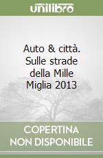 Auto & città. Sulle strade della Mille Miglia 2013 libro