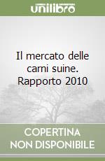 Il mercato delle carni suine. Rapporto 2010 libro