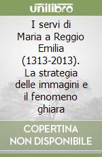 I servi di Maria a Reggio Emilia (1313-2013). La strategia delle immagini e il fenomeno ghiara