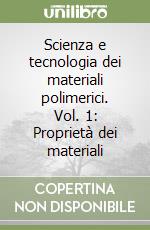 Scienza e tecnologia dei materiali polimerici. Vol. 1: Proprietà dei materiali