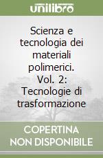 Scienza e tecnologia dei materiali polimerici. Vol. 2: Tecnologie di trasformazione