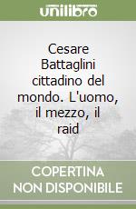 Cesare Battaglini cittadino del mondo. L'uomo, il mezzo, il raid libro