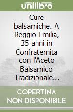 Cure balsamiche. A Reggio Emilia, 35 anni in Confraternita con l'Aceto Balsamico Tradizionale A.P.S. libro