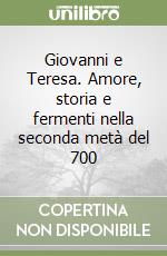 Giovanni e Teresa. Amore, storia e fermenti nella seconda metà del 700 libro