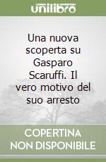 Una nuova scoperta su Gasparo Scaruffi. Il vero motivo del suo arresto libro