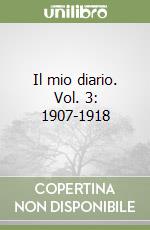 Il mio diario. Vol. 3: 1907-1918 libro