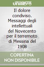 Il dolore condiviso. Messaggi degli intellettuali del Novecento per il terremoto di Messina del 1908 libro