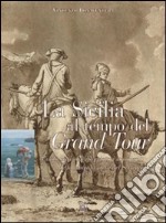 La Sicilia al tempo del Grand Tour. L'isola vista dai viaggiatori stranieri della seconda metà del Settecento libro