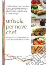 Un'isola per nove chef. Interpretazioni contemporanee della cucina tradizionale siciliana libro