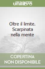 Oltre il limite. Scarpinata nella mente libro