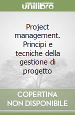 Project management. Principi e tecniche della gestione di progetto libro