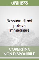 Nessuno di noi poteva immaginare libro