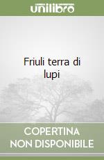 Friuli terra di lupi libro