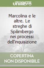 Marcolina e le altre. Le streghe di Spilimbergo nei processi dell'inquisizione libro