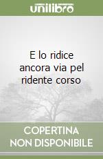 E lo ridice ancora via pel ridente corso libro