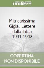 Mia carissima Gigia. Lettere dalla Libia 1941-1942 libro