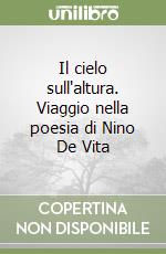 Il cielo sull'altura. Viaggio nella poesia di Nino De Vita libro