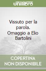 Vissuto per la parola. Omaggio a Elio Bartolini libro