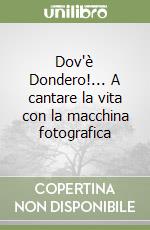 Dov'è Dondero!... A cantare la vita con la macchina fotografica libro
