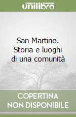 San Martino. Storia e luoghi di una comunità libro