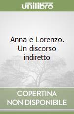 Anna e Lorenzo. Un discorso indiretto libro