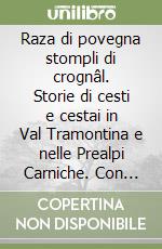 Raza di povegna stompli di crognâl. Storie di cesti e cestai in Val Tramontina e nelle Prealpi Carniche. Con DVD video