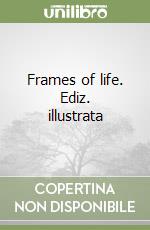 Frames of life. Ediz. illustrata