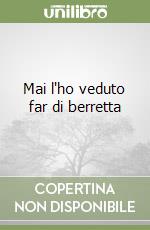 Mai l'ho veduto far di berretta libro