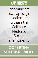 Ricominciare da capo: gli insediamenti giuliani tra Cellina e Meduna. Storie, memorie, speranze