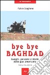 Bye bye Baghdad. Luoghi, persone e storie della pax americana libro di Scaglione Fulvio