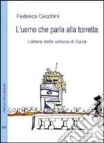 L'uomo che parla alla torretta. Lettere dalla striscia di Gaza libro